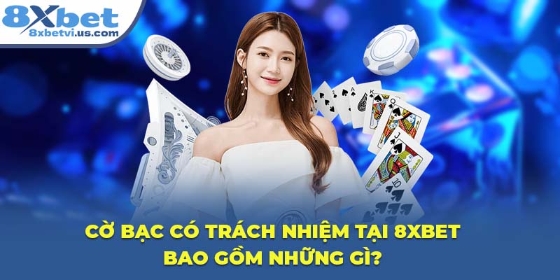 Cờ bạc có trách nhiệm tại 8XBET bao gồm những gì?