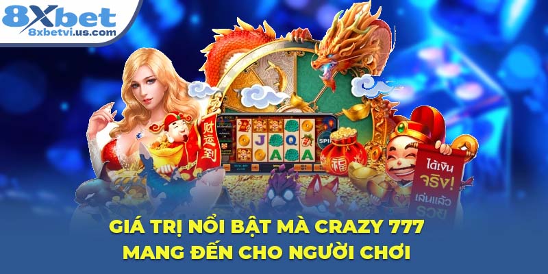 Giá trị nổi bật mà Crazy 777 mang đến cho người chơi